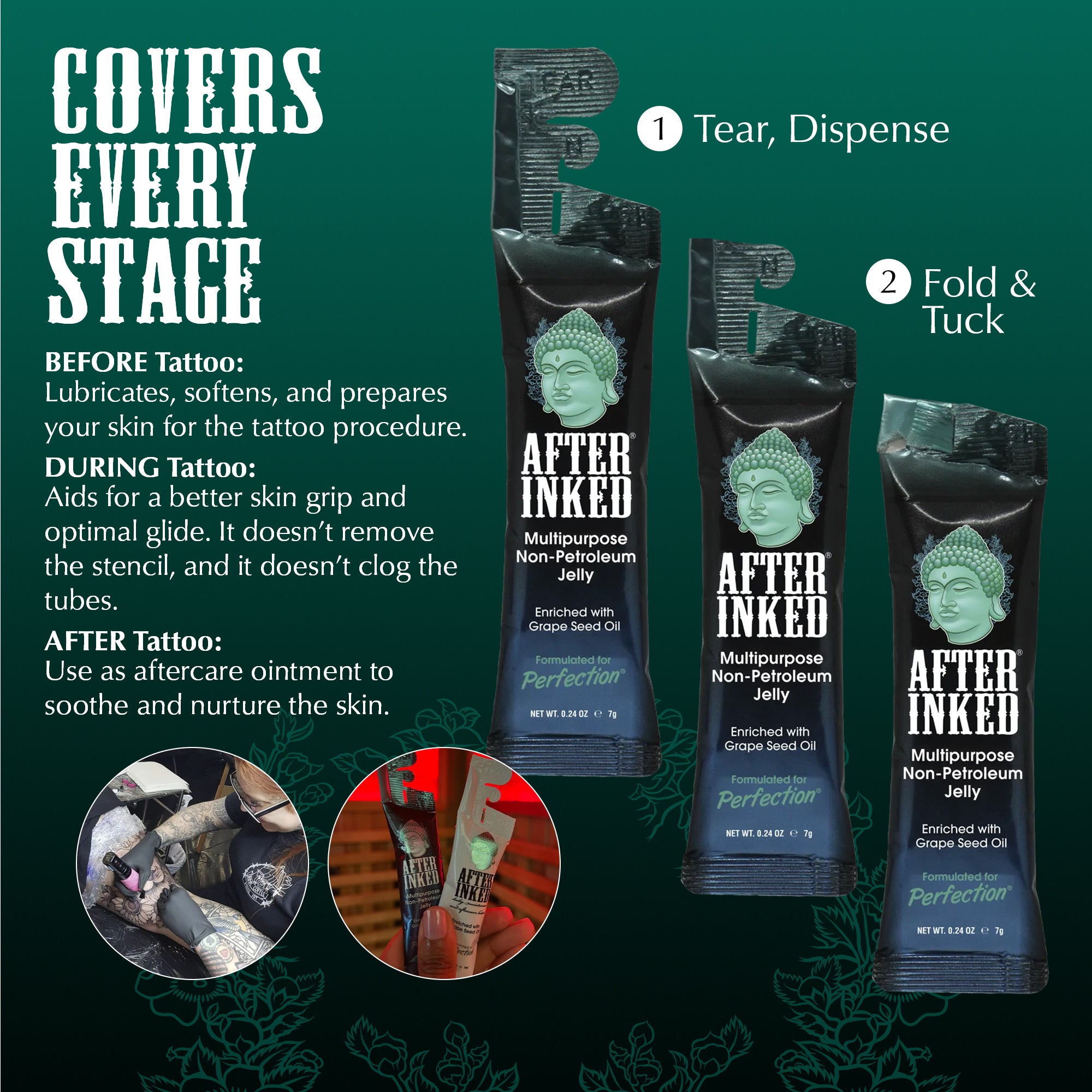 NPJ covers every stage. Before Tattoo: lubricates, softens and prepares your skin for the tattoo procedure. During tattoo: aids for a better grip and optimal glide. It doesn&